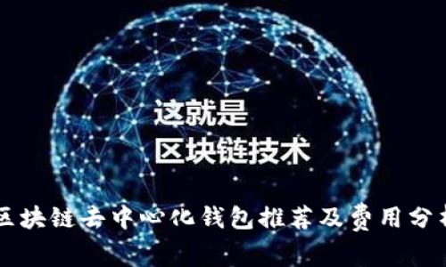 区块链去中心化钱包推荐及费用分析
