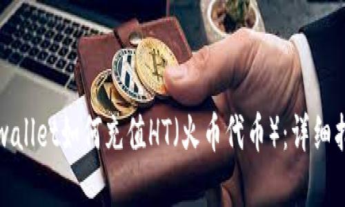 tpwallet如何充值HT（火币代币）：详细指南