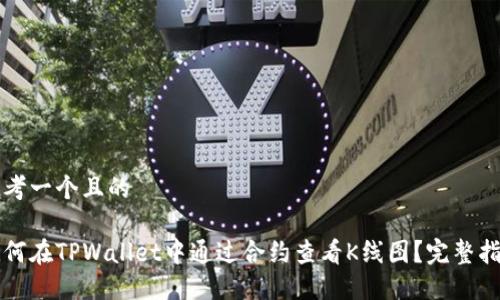 思考一个且的

如何在TPWallet中通过合约查看K线图？完整指南
