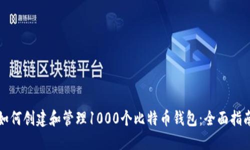 如何创建和管理1000个比特币钱包：全面指南