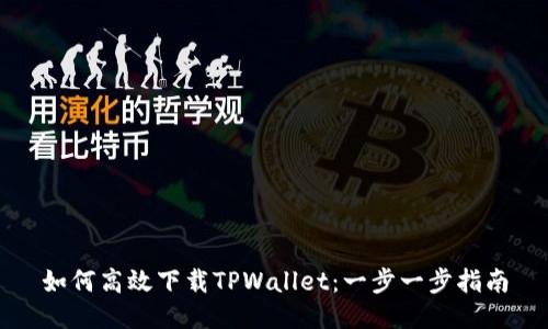 如何高效下载TPWallet：一步一步指南