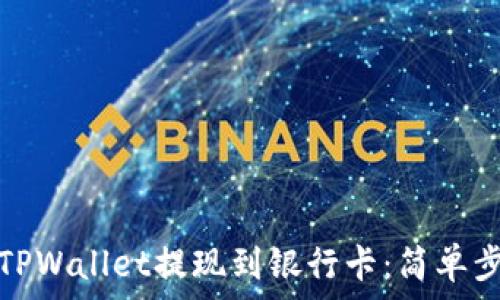  
如何从TPWallet提现到银行卡：简单步骤详解