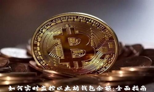 
如何实时监控以太坊钱包余额：全面指南