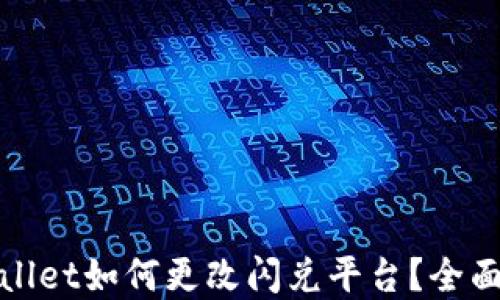 
tpwallet如何更改闪兑平台？全面指南