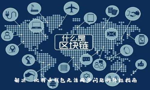 解决犇比特币钱包无法同步问题的终极指南