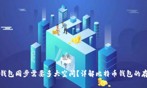 比特币钱包同步需要多大空间？详解比特币钱包的存储需求
