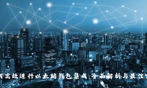 如何高效进行以太坊钱包集成：全面解析与最佳实践