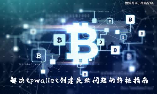 解决tpwallet创建失败问题的终极指南