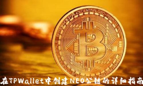 
在TPWallet中创建NEO公链的详细指南