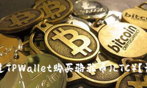 如何通过TPWallet购买骆驼币（LTC）？详细指南