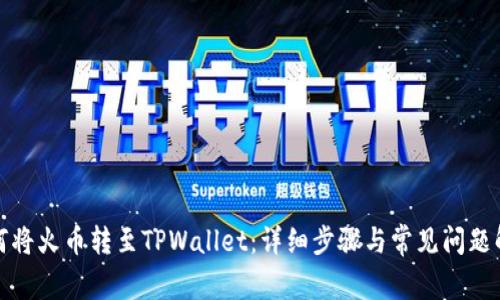 如何将火币转至TPWallet：详细步骤与常见问题解答