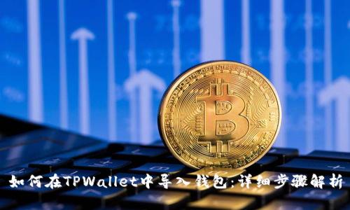 如何在TPWallet中导入钱包：详细步骤解析