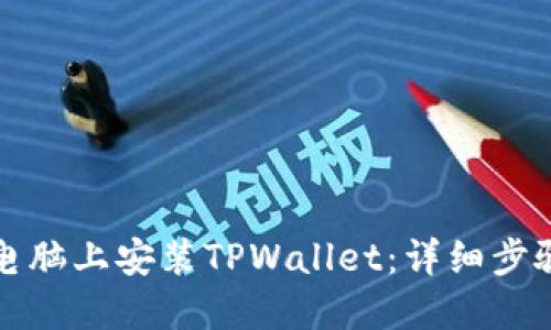 如何在电脑上安装TPWallet：详细步骤与指南