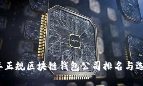 2023年正规区块链钱包公司排名与选择指南