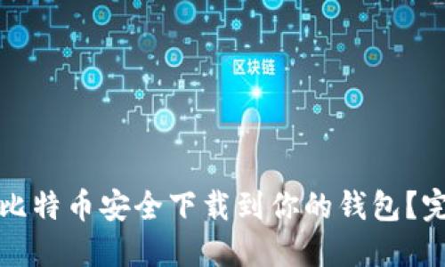 如何将比特币安全下载到你的钱包？完整指南