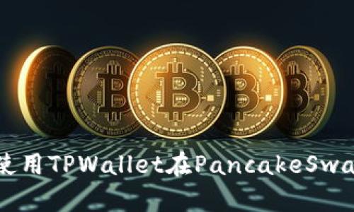Title: 如何使用TPWallet在PancakeSwap上进行交易