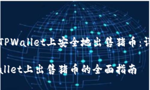 如何在TPWallet上安全地出售猪币：详细指南

在TPWallet上出售猪币的全面指南