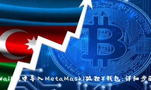 : 如何在TPWallet中导入MetaMask（狐狸）钱包：详细步骤与实用技巧