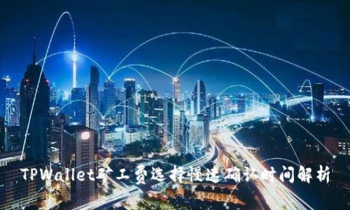 TPWallet矿工费选择慢速确认时间解析