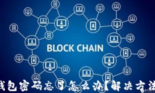 
虚拟币钱包密码忘了怎么办？解决方法大揭秘！