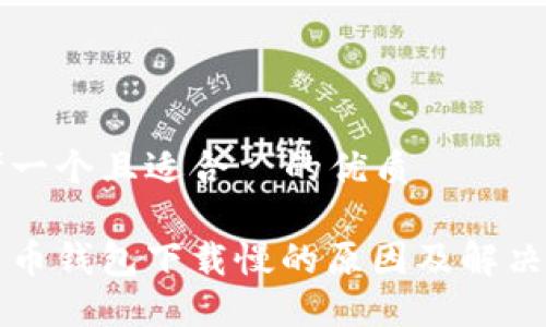 思考一个且适合  的优质

比特币钱包下载慢的原因及解决方案