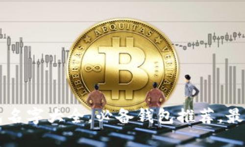 区块链钱包名字大全，必备钱包推荐，最全钱包列表