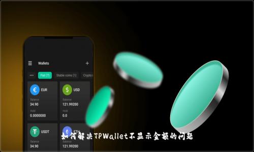 如何解决TPWallet不显示金额的问题