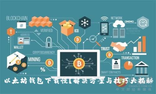以太坊钱包下载慢？解决方案与技巧大揭秘