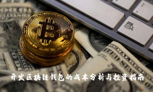 开发区块链钱包的成本分析与投资指南