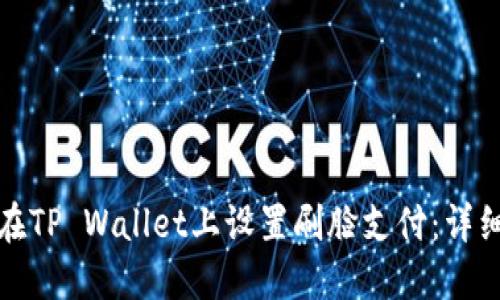 如何在TP Wallet上设置刷脸支付：详细教程