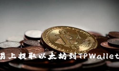 如何在欧易上提取以太坊到TPWallet：详细指南