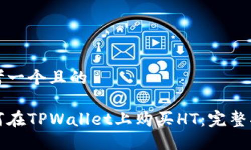 思考一个且的

如何在TPWallet上购买HT：完整指南