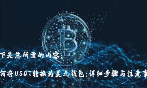 以下是您所需的内容：

如何将USDT转换为美元钱包：详细步骤与注意事项