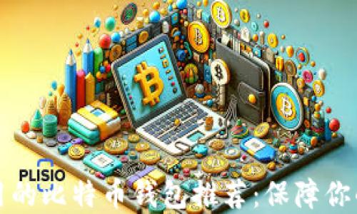 
最安全好用的比特币钱包推荐：保障你的数字资产
