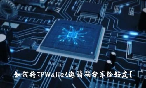 如何将TPWallet邀请码分享给好友？
