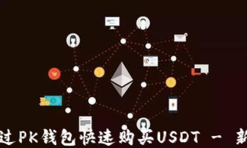 
如何通过PK钱包快速购买USDT - 新手指南