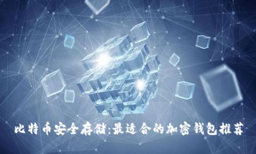 比特币安全存储：最适合的加密钱包推荐