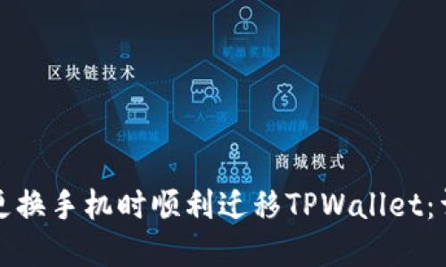 如何在更换手机时顺利迁移TPWallet：详细指南