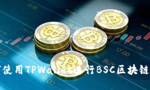 如何使用TPWallet进行BSC区块链操作