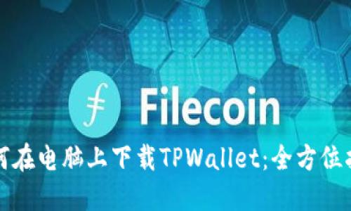 如何在电脑上下载TPWallet:全方位指南