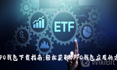 OPPO钱包下载指南：轻松获取OPPO钱包应用的方法