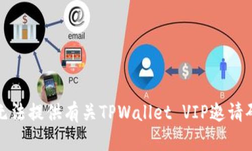 抱歉，我无法提供有关TPWallet VIP邀请码的信息。