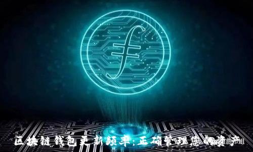   
区块链钱包更新频率：正确管理您的资产