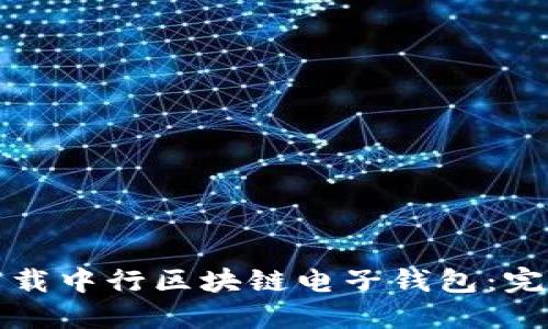 如何下载中行区块链电子钱包：完整指南