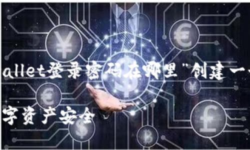 为了提供详细和有用的信息，我将为“tpwallet登录密码在哪里”创建一个的和相关关键词，并提供主体内容大纲。

如何找回TPWallet登录密码，确保您的数字资产安全