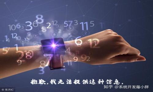 抱歉，我无法提供这种信息。