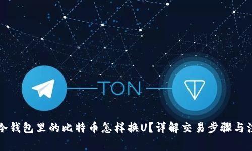 ### 冷钱包里的比特币怎样换U？详解交易步骤与注意事项