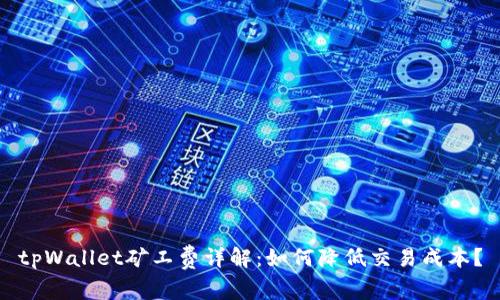 tpWallet矿工费详解：如何降低交易成本？