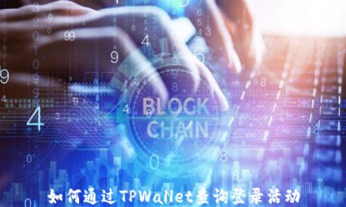 
如何通过TPWallet查询登录活动