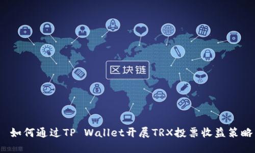  如何通过TP Wallet开展TRX投票收益策略